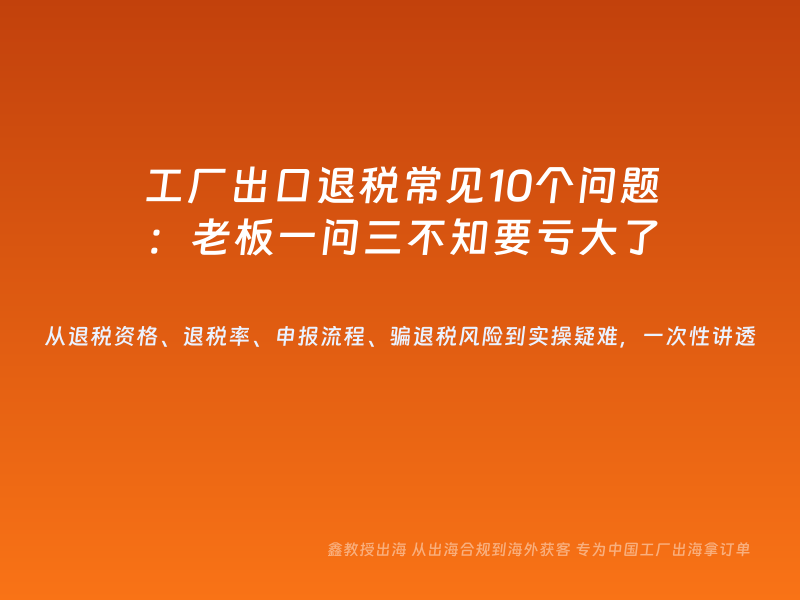 工厂出口退税常见10个问题：老板一问三不知要亏大了
