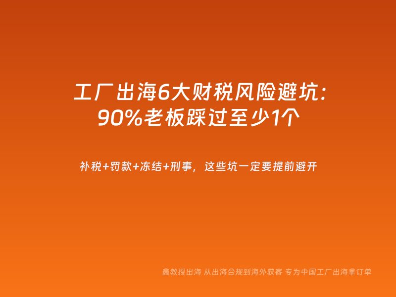 工厂出海6大财税风险避坑：90%老板踩过至少1个