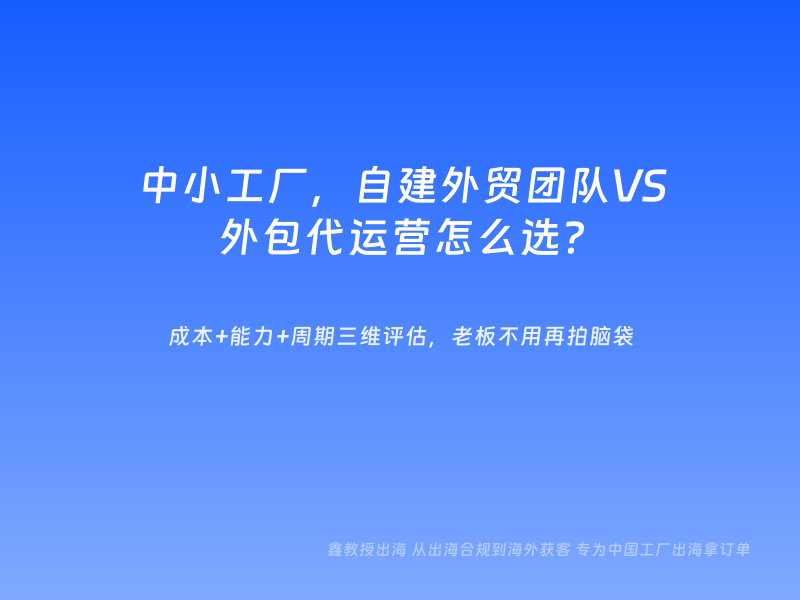 中小工厂，自建外贸团队VS外包代运营怎么选？