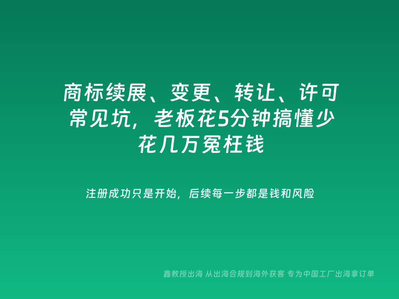 商标续展、变更、转让、许可常见坑，老板花5分钟搞懂少花几万冤枉钱