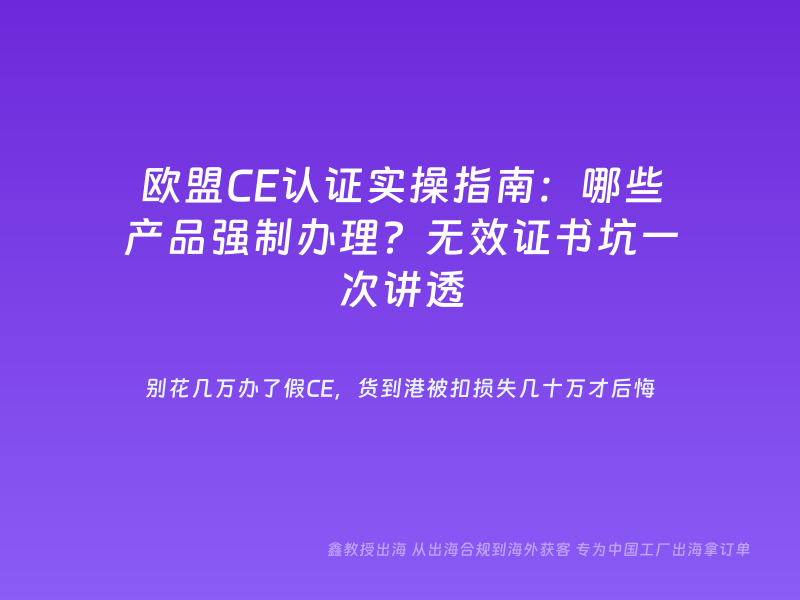 欧盟CE认证实操指南：哪些产品强制办理？无效证书坑一次讲透
