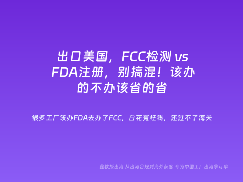 出口美国，FCC检测 vs FDA注册，别搞混！该办的不办该省的省