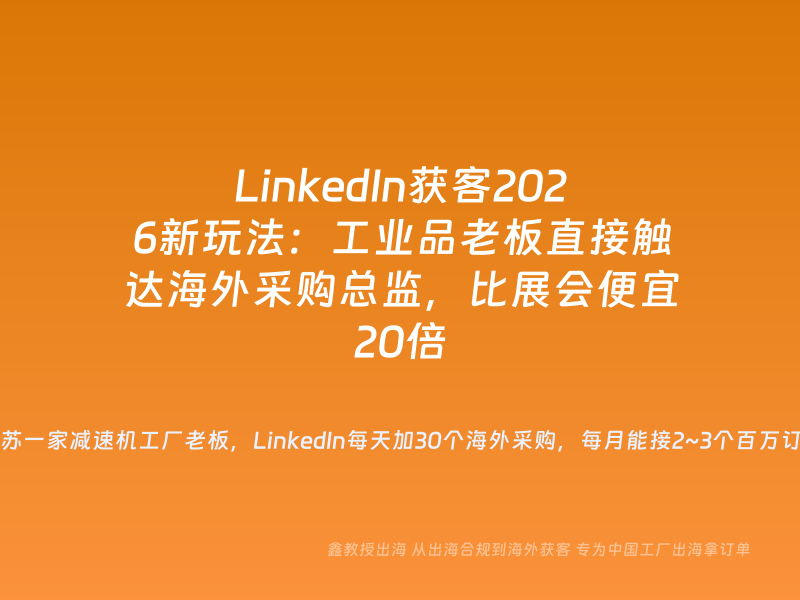 LinkedIn获客2026新玩法：工业品老板直接触达海外采购总监，比展会便宜20倍
