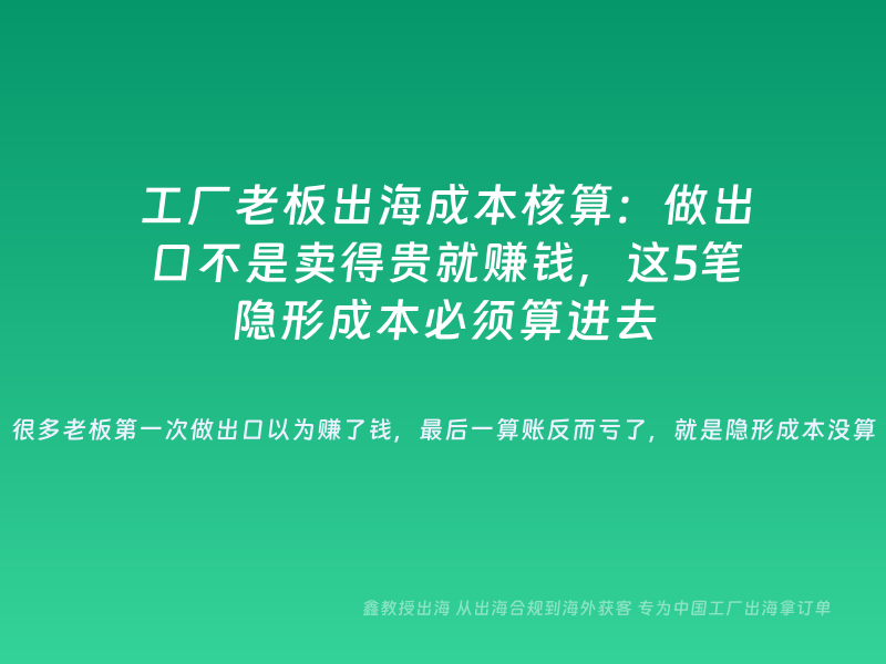 工厂老板出海成本核算：做出口不是卖得贵就赚钱，这5笔隐形成本必须算进去