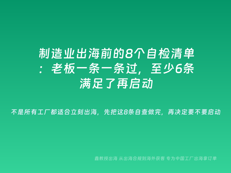 制造业出海前的8个自检清单：老板一条一条过，至少6条满足了再启动